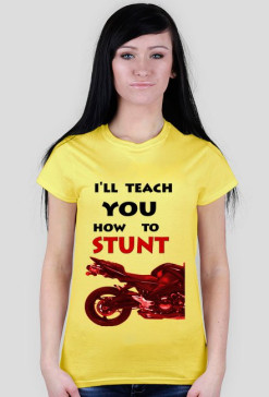 I'LL TEACH YOU HOW TO STUNT