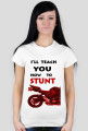 I'LL TEACH YOU HOW TO STUNT