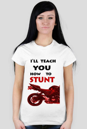 I'LL TEACH YOU HOW TO STUNT
