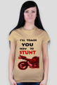 I'LL TEACH YOU HOW TO STUNT