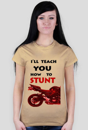 I'LL TEACH YOU HOW TO STUNT