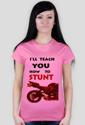 I'LL TEACH YOU HOW TO STUNT