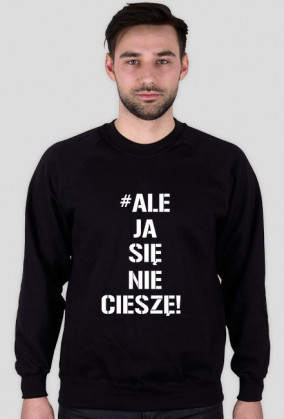 BLUZA "ALE JA SIĘ NIE CIESZĘ"