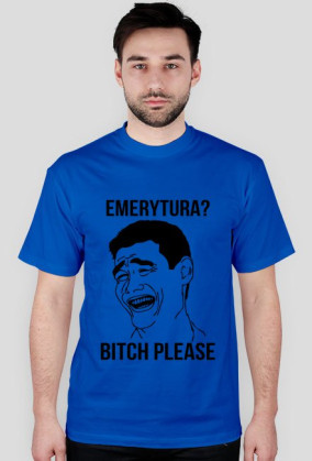 Emerytura? BITCH PLEASE