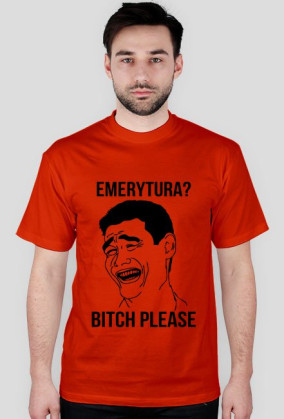 Emerytura? BITCH PLEASE