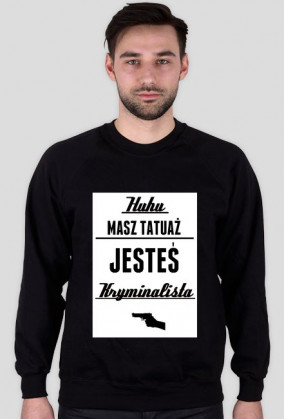 Huhu masz tatuaż jesteś kryminalistą bluza męska