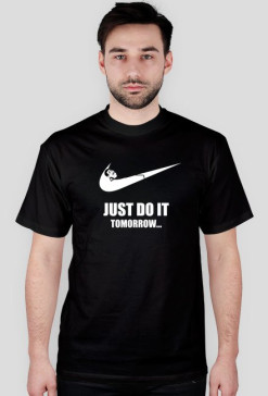 just do it tomorrow