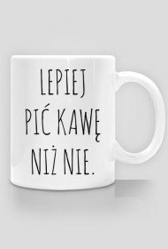 Kubek Lepiej pić kawę
