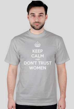 Keep calm and don't trust women