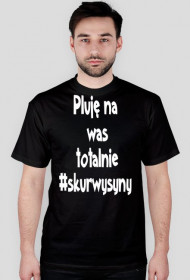 Pluję na was totalnie skurwysyny