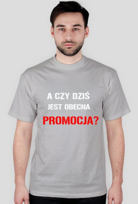 Koszulka męska Czy dziś jest obecna promocja