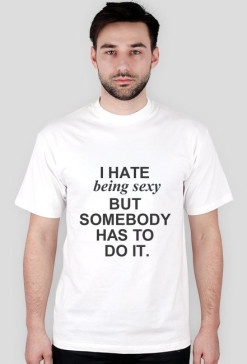 i hate being sexy