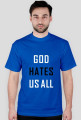 God hates us all