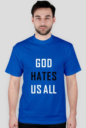 God hates us all