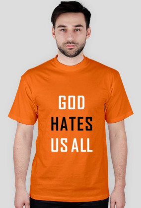 God hates us all