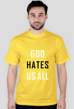 God hates us all