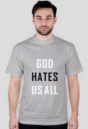 God hates us all
