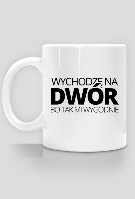 Kubek - Wychodzę na dwór bo tak mi wygodnie - śmieszne kubki - chcetomiec.cupsell.pl