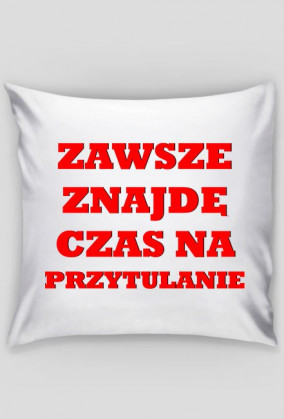 Zawszę znajdę czas na przytulanie
