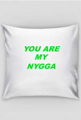 Poduszka You Are My Nygga