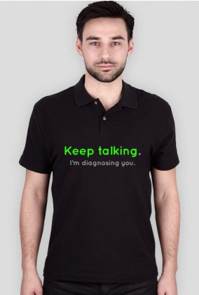 Keep talking. I'm diagnosing you. - polo