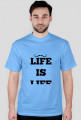 LIFE IS LIFE