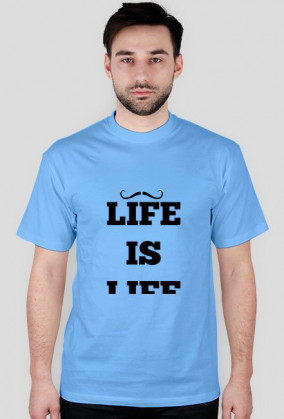LIFE IS LIFE