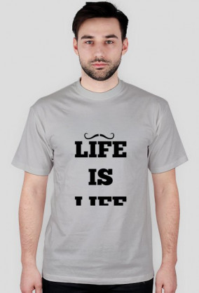 LIFE IS LIFE