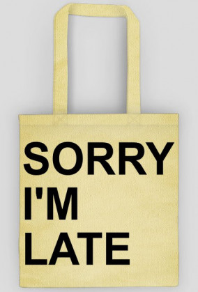 "sorry im late"