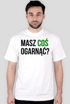 t-shirt Masz coś ogarnąć?