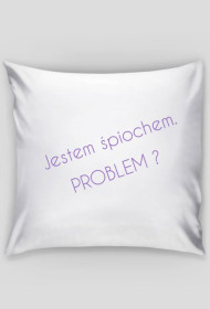 poszewka na poduszke "Jestem śpiochem problem ?"