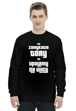 Wy zamykacie tory my upalamy na ulicy