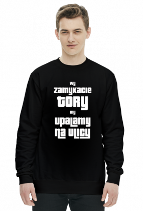 Wy zamykacie tory my upalamy na ulicy