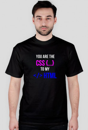 You are the CSS to my HTML