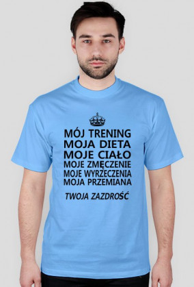 t-shirt "Mój trening, moja dieta, moje ciało, moje zmęczenie, moje wyrzeczenia, moja przemiana, twoja zazdrość"