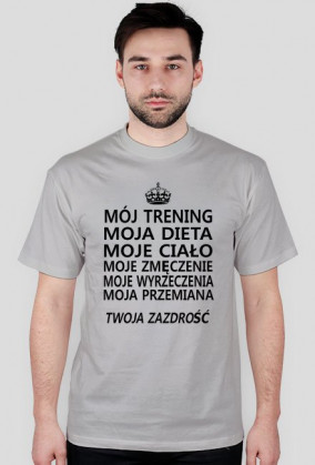 t-shirt "Mój trening, moja dieta, moje ciało, moje zmęczenie, moje wyrzeczenia, moja przemiana, twoja zazdrość"
