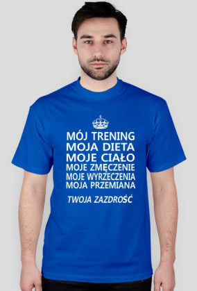 Męski t-shirt z napisami "Mój trening, moja dieta, moje ciało, moje zmęczenie, moje wyrzeczenia, moja przemiana, twoja zazdrość"