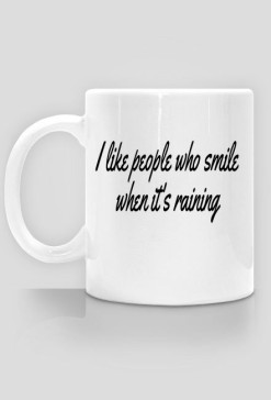 I like people who smile when it's raining