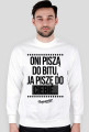 Oni piszą do bitu, ja piszę...