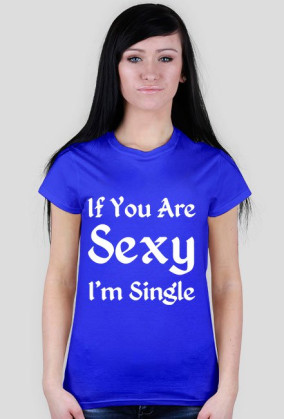 If You Are Sexy I'm Single