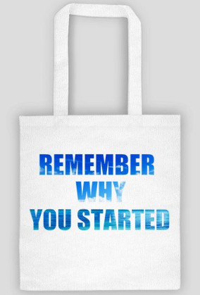 Remember Why You Started torba
