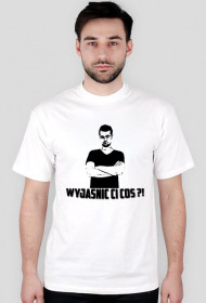 |Koszulka Męska| Wyjaśnić ci coś ?!
