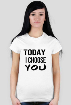 TODAY I CHOOSE YOU