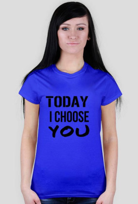 TODAY I CHOOSE YOU