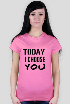 TODAY I CHOOSE YOU