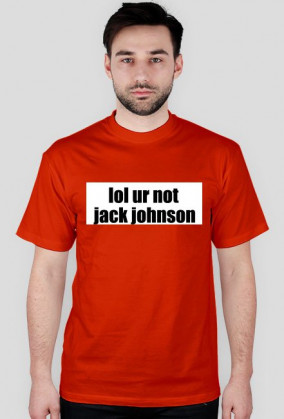 lol ur not jack johnson