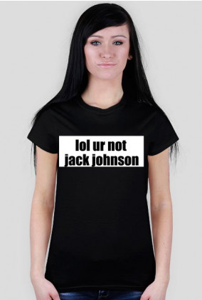 lol ur not jack johnson