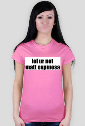 lol ur not matt espinosa