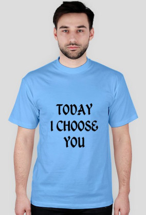 TODAY I CHOOSE YOU