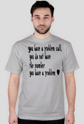 You have a problem call, you do not have the number you have a problem - Jeśli masz problem zadzwoń.Jeśli nie masz mojego numeru -masz problem.